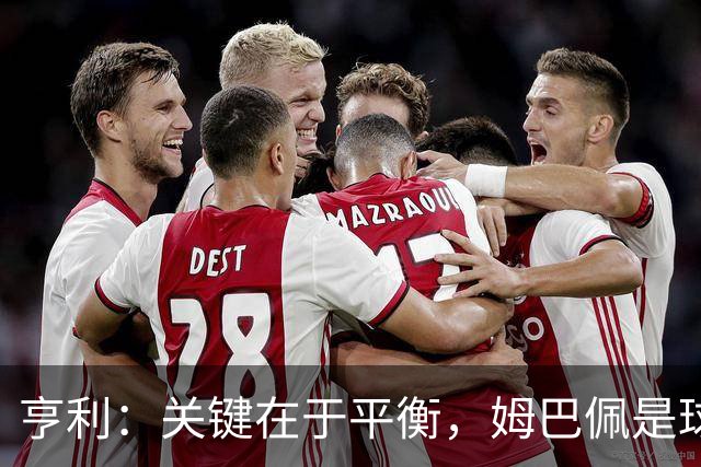 亨利：关键在于平衡，姆巴佩是球队的资产